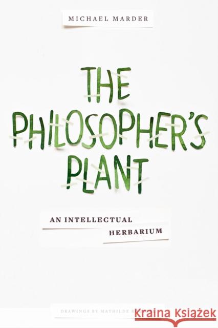 The Philosopher's Plant: An Intellectual Herbarium Marder, Michael; Roussel, Mathilde 9780231169035 John Wiley & Sons