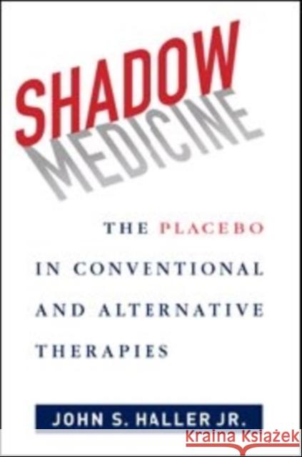 Shadow Medicine: The Placebo in Conventional and Alternative Therapies Haller, John S., Jr. 9780231169042