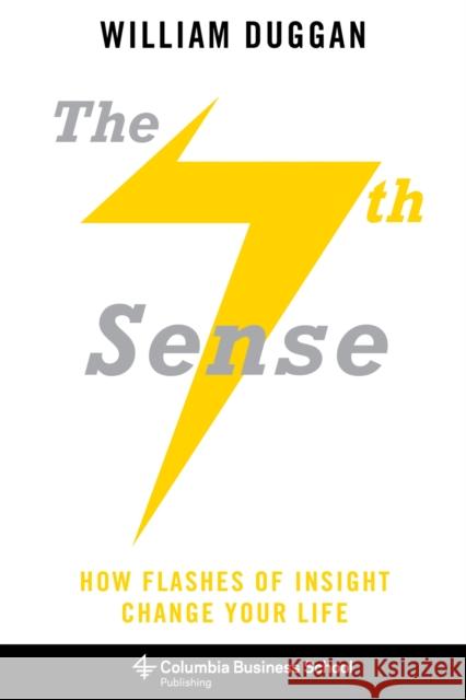 The Seventh Sense: How Flashes of Insight Change Your Life Duggan, William 9780231169066 John Wiley & Sons