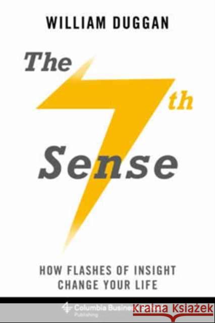 The Seventh Sense: How Flashes of Insight Change Your Life Duggan, William 9780231169073