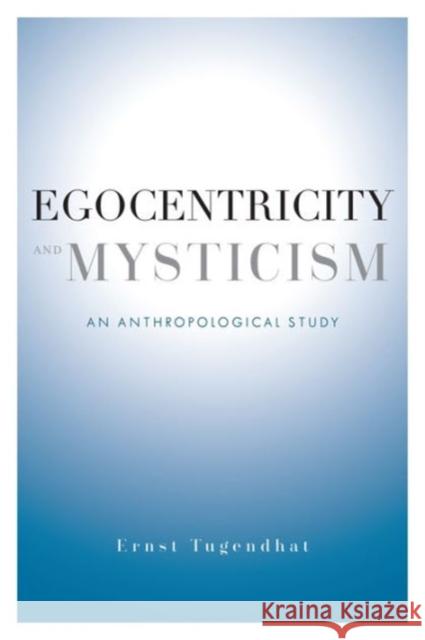 Egocentricity and Mysticism: An Anthropological Study Ernst Tugendhat Mario Wenning Alexei Procyshyn 9780231169127 Columbia University Press