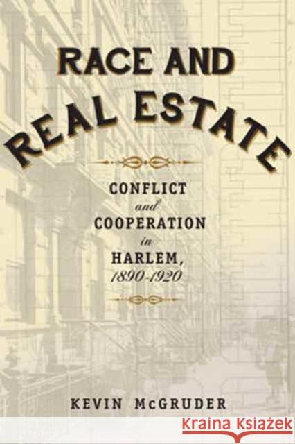 Race and Real Estate: Conflict and Cooperation in Harlem, 1890-1920 Mcgruder, Kevin 9780231169158
