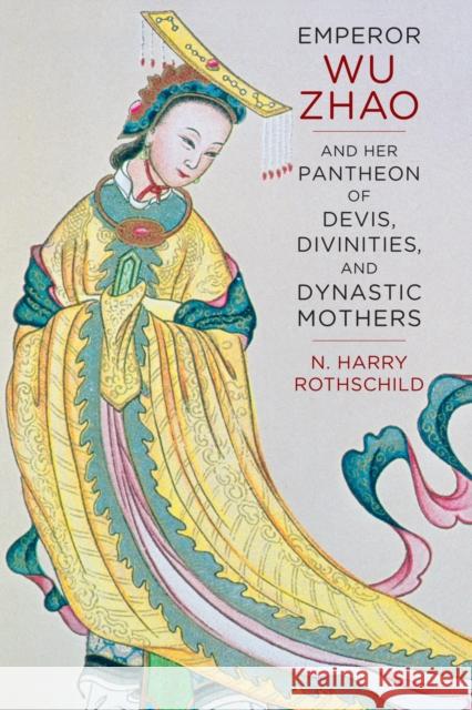 Emperor Wu Zhao and Her Pantheon of Devis, Divinities, and Dynastic Mothers Rothschild, Norman H. 9780231169387 John Wiley & Sons