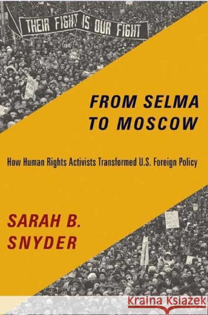 From Selma to Moscow: How Human Rights Activists Transformed U.S. Foreign Policy Sarah B. Snyder 9780231169462