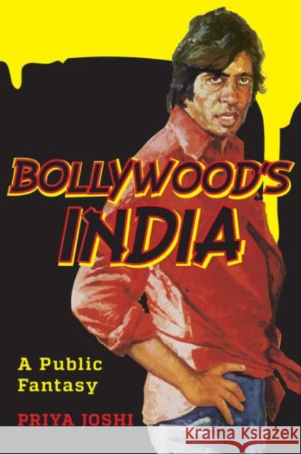 Bollywood's India: A Public Fantasy Joshi, Priya 9780231169615