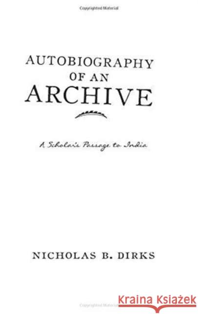 Autobiography of an Archive: A Scholar's Passage to India Dirks, Nicholas B. 9780231169660 John Wiley & Sons