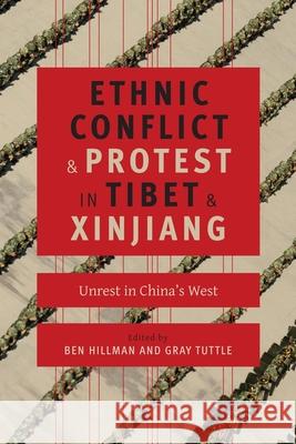 Ethnic Conflict and Protest in Tibet and Xinjiang: Unrest in China's West Hillman, Ben; Tuttle, Gray 9780231169981