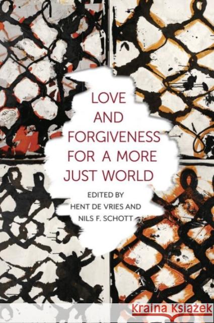 Love and Forgiveness for a More Just World Hent d Nils F. Schott 9780231170222 Columbia University Press