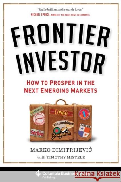 Frontier Investor: How to Prosper in the Next Emerging Markets Dimitrijevic, Marko 9780231170444 Columbia University Press