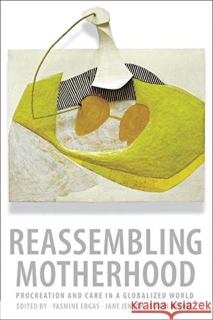 Reassembling Motherhood: Procreation and Care in a Globalized World Sonya Michel 9780231170512 Columbia University Press