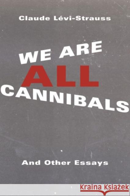 We Are All Cannibals: And Other Essays Claude Laevi-Strauss Claude L?vi-Strauss Jane Marie Todd 9780231170680 Columbia University Press