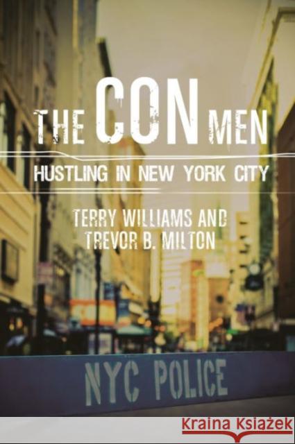 The Con Men: Hustling in New York City Terry Williams Trevor B. Milton 9780231170826 Columbia University Press