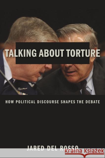 Talking about Torture: How Political Discourse Shapes the Debate Del Rosso, Jared 9780231170925 John Wiley & Sons