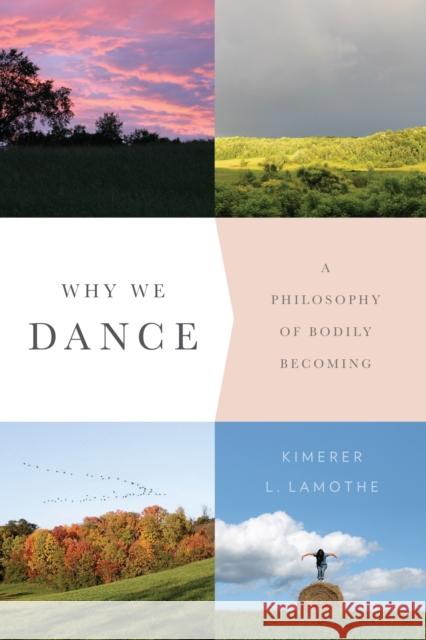 Why We Dance: A Philosophy of Bodily Becoming Lamothe, Kimerer 9780231171052 John Wiley & Sons