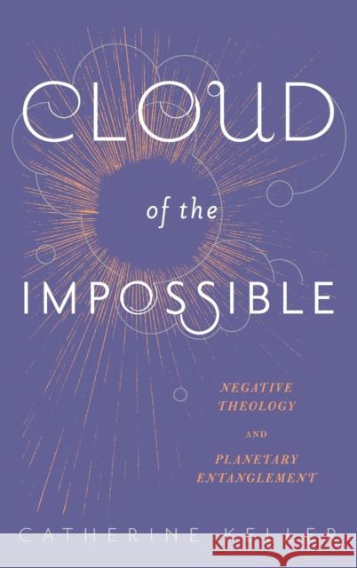 Cloud of the Impossible: Negative Theology and Planetary Entanglement Keller, Catherine 9780231171144 John Wiley & Sons