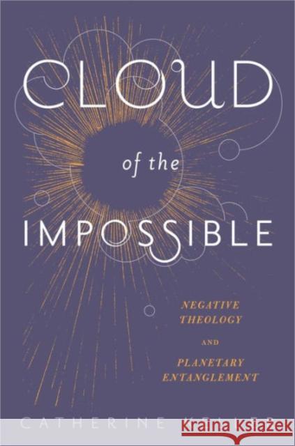Cloud of the Impossible: Negative Theology and Planetary Entanglement Keller, Catherine 9780231171151 John Wiley & Sons
