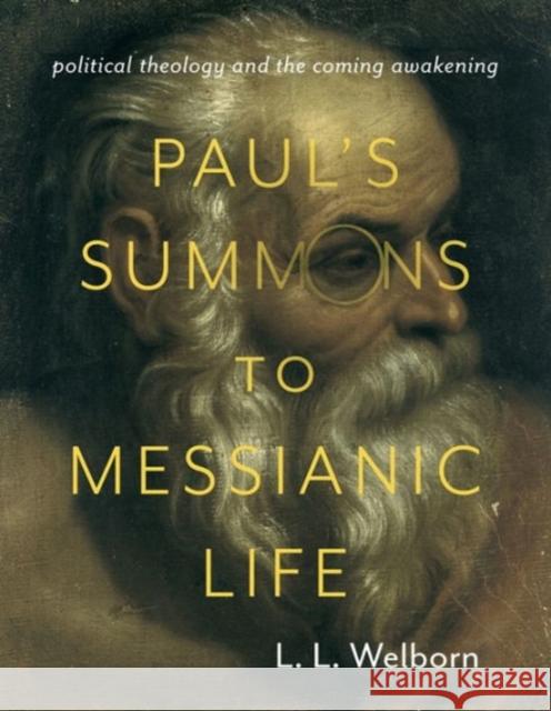 Paul's Summons to Messianic Life: Political Theology and the Coming Awakening Welborn, L. 9780231171304