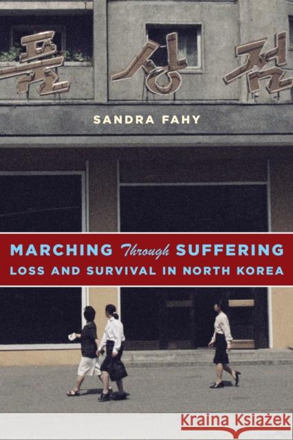 Marching Through Suffering: Loss and Survival in North Korea Fahy, Sandra 9780231171342 John Wiley & Sons