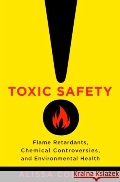 Toxic Safety: Flame Retardants, Chemical Controversies, and Environmental Health Cordner, Alissa 9780231171465
