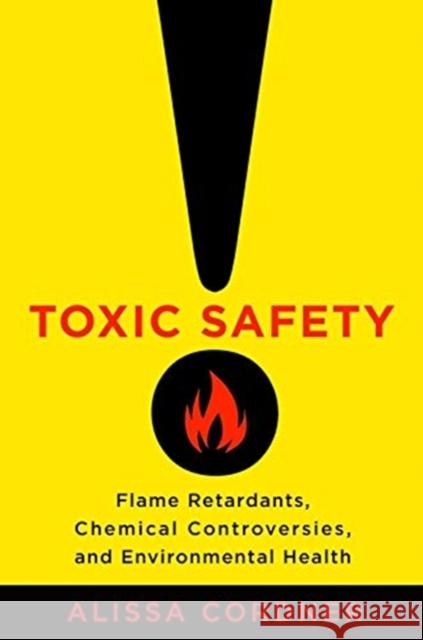 Toxic Safety: Flame Retardants, Chemical Controversies, and Environmental Health Alissa Cordner 9780231171472