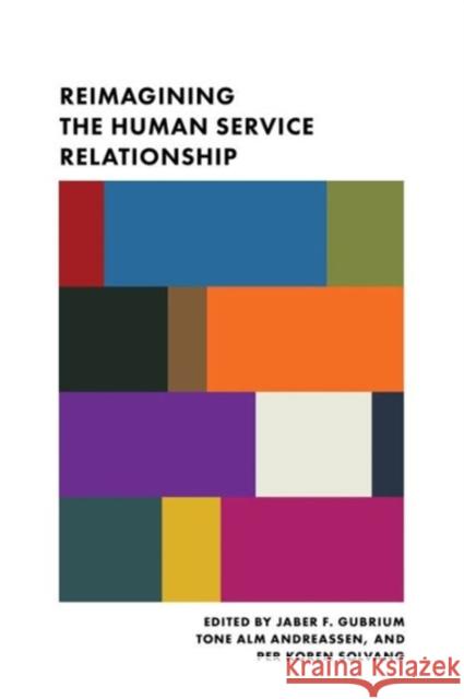 Reimagining the Human Service Relationship Gubrium, Jaber F.; Andreassen, Tone A.; Solvang, Per K. 9780231171526