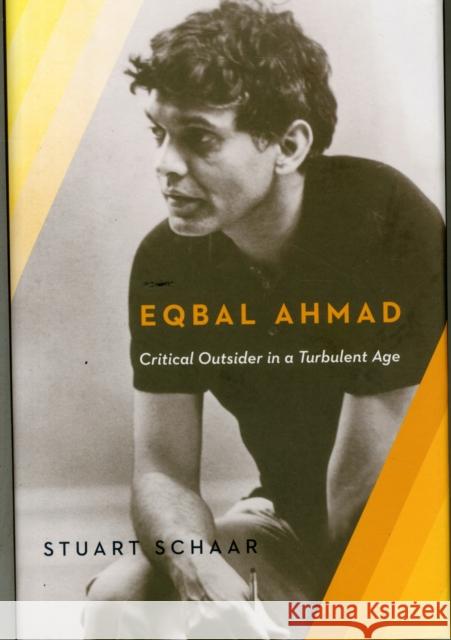 Eqbal Ahmad: Critical Outsider Stuart Schaar 9780231171564 Columbia University Press