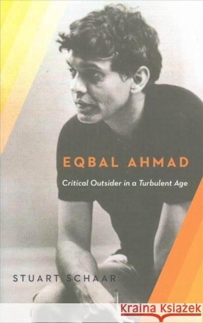 Eqbal Ahmad: Critical Outsider Stuart Schaar 9780231171571 Columbia University Press