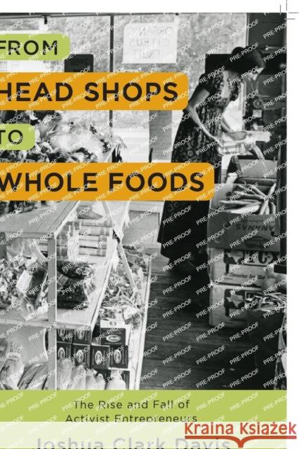 From Head Shops to Whole Foods: The Rise and Fall of Activist Entrepreneurs Joshua Davis 9780231171595 Columbia University Press