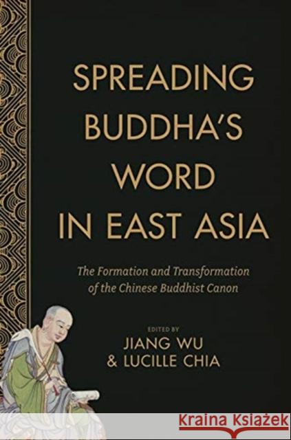 Spreading Buddha's Word in East Asia: The Formation and Transformation of the Chinese Buddhist Canon Jiang Wu Lucille Chia 9780231171618 Columbia University Press