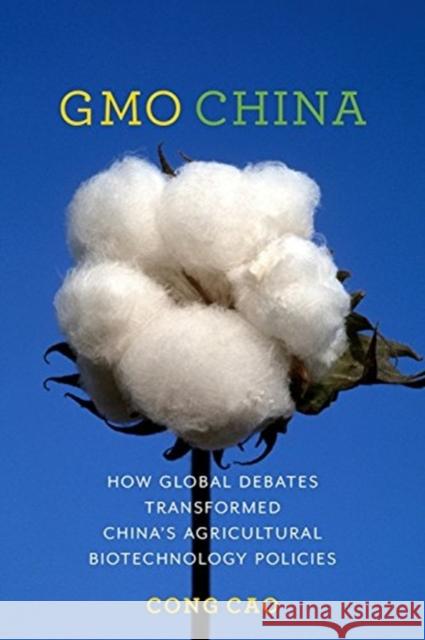 Gmo China: How Global Debates Transformed China's Agricultural Biotechnology Policies Cong Cao 9780231171663 Columbia University Press