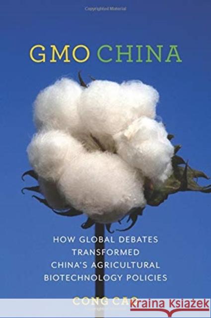 Gmo China: How Global Debates Transformed China's Agricultural Biotechnology Policies Cong Cao 9780231171670 Columbia University Press