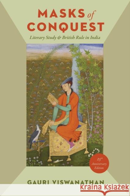 Masks of Conquest: Literary Study and British Rule in India Viswanathan, Gauri 9780231171694 John Wiley & Sons