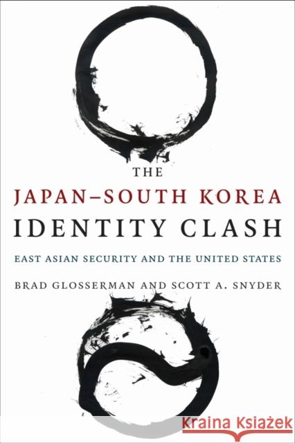 The Japan-South Korea Identity Clash: East Asian Security and the United States Glosserman, Brad 9780231171700 John Wiley & Sons