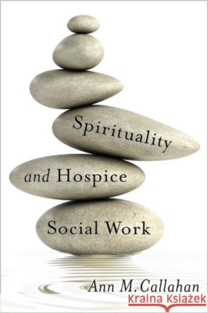 Spirituality and Hospice Social Work Ann Callahan 9780231171724 Columbia University Press