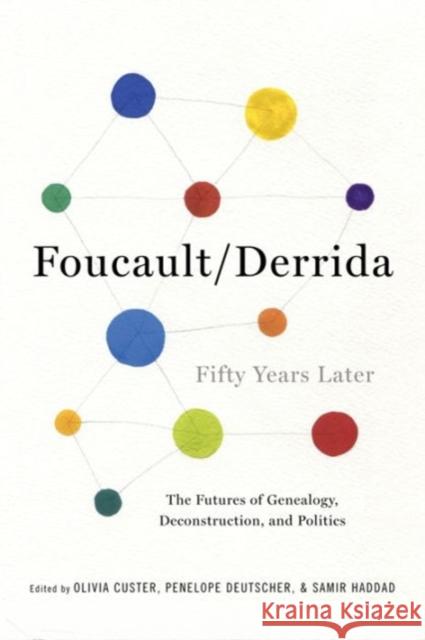 Foucault/Derrida Fifty Years Later: The Futures of Genealogy, Deconstruction, and Politics Olivia Custer Penelope Deutscher Samir Haddad 9780231171946 Columbia University Press