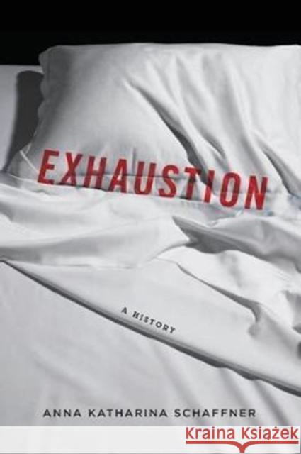 Exhaustion: A History Anna K. Schaffner 9780231172318 Columbia University Press