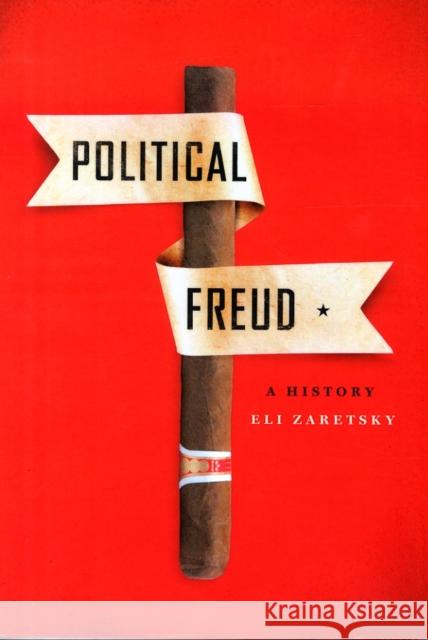 Political Freud: A History Zaretsky, Eli 9780231172448 Columbia University Press