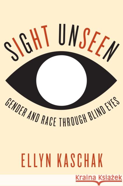 Sight Unseen: Gender and Race Through Blind Eyes Kaschak, Ellyn 9780231172905 John Wiley & Sons