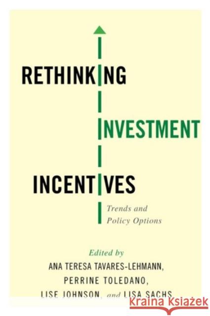 Rethinking Investment Incentives: Trends and Policy Options Ana Teresa Tavares-Lehmann Perrine Toledano Lise Johnson 9780231172981 Columbia University Press
