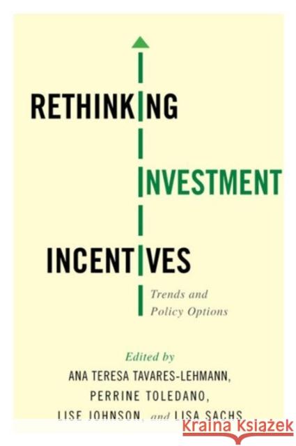 Rethinking Investment Incentives: Trends and Policy Options Ana Teresa Tavares-Lehmann Perrine Toledano Lise Johnson 9780231172981