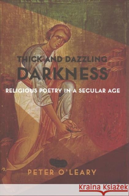 Thick and Dazzling Darkness: Religious Poetry in a Secular Age Peter O'Leary 9780231173308 Columbia University Press