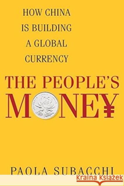 The People's Money: How China Is Building a Global Currency Subacchi, Paola 9780231173476