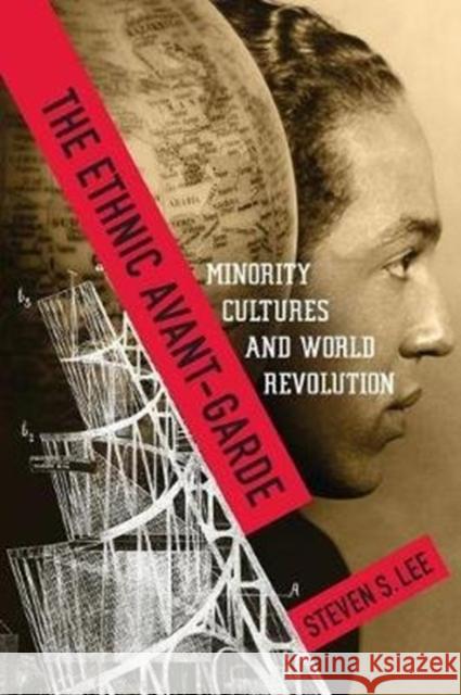 The Ethnic Avant-Garde: Minority Cultures and World Revolution Steven S. Lee 9780231173537 Columbia University Press