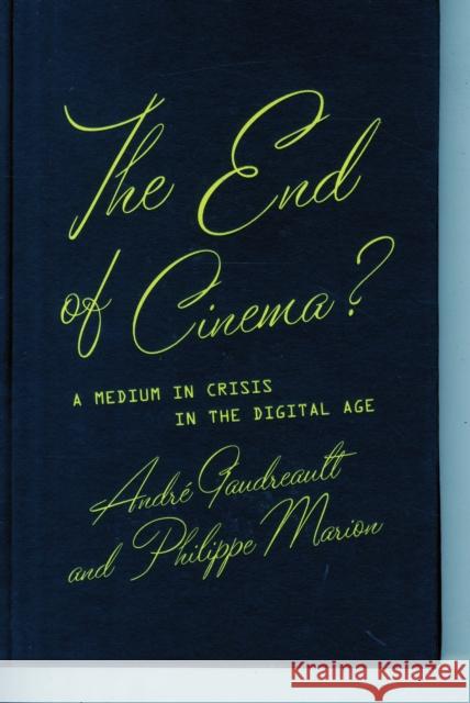 The End of Cinema?: A Medium in Crisis in the Digital Age Gaudreault, André 9780231173568 John Wiley & Sons