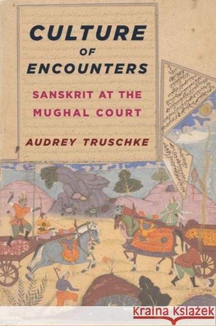 Culture of Encounters: Sanskrit at the Mughal Court Truschke, Audrey 9780231173629