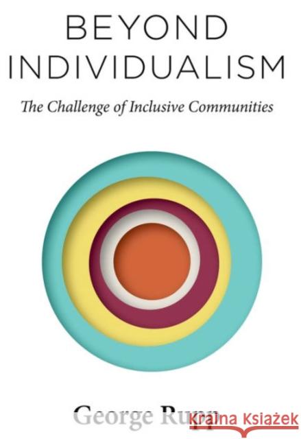 Beyond Individualism: The Challenge of Inclusive Communities George Rupp 9780231174282 Columbia University Press