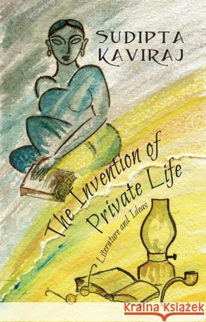 The Invention of Private Life: Literature and Ideas Sudipta Kaviraj 9780231174398 Columbia University Press