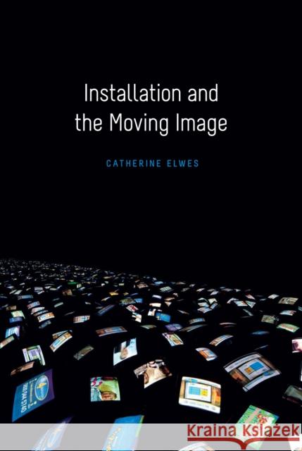 Installation and the Moving Image Elwes, Catherine 9780231174510 John Wiley & Sons