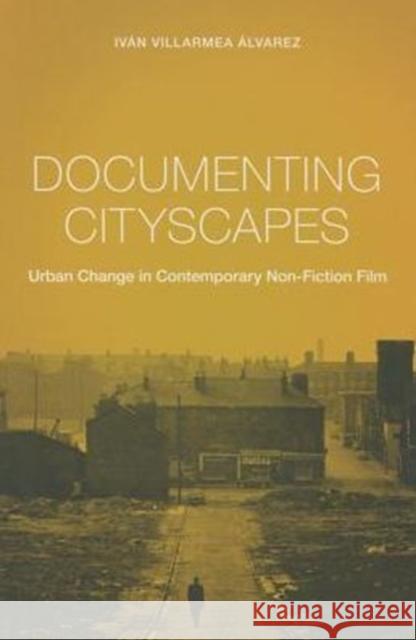 Documenting Cityscapes: Urban Change in Contemporary Non-Fiction Film Álvarez, Iván Villarmea 9780231174527