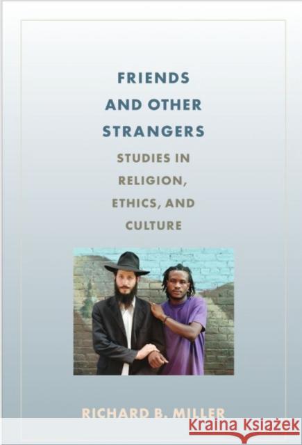 Friends and Other Strangers: Studies in Religion, Ethics, and Culture Richard Miller 9780231174893